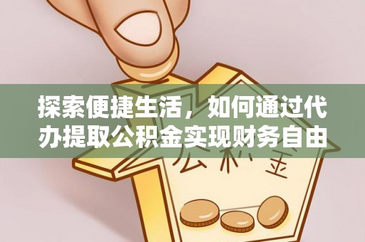 普格探索便捷生活，如何通过代办提取公积金实现财务自由