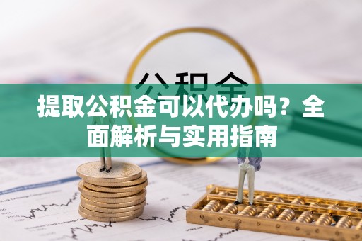 普格提取公积金可以代办吗？全面解析与实用指南