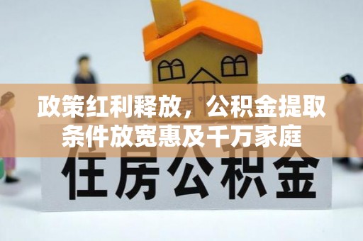 普格政策红利释放，公积金提取条件放宽惠及千万家庭