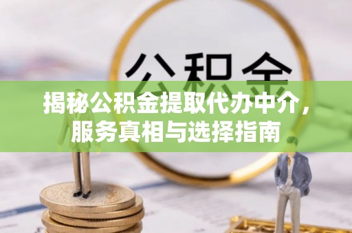 普格揭秘公积金提取代办中介，服务真相与选择指南