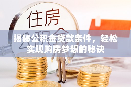 普格揭秘公积金贷款条件，轻松实现购房梦想的秘诀