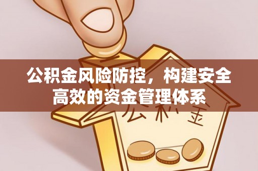 普格公积金风险防控，构建安全高效的资金管理体系