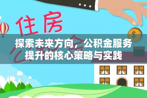 普格探索未来方向，公积金服务提升的核心策略与实践