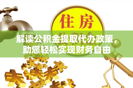 普格解读公积金提取代办政策，助您轻松实现财务自由