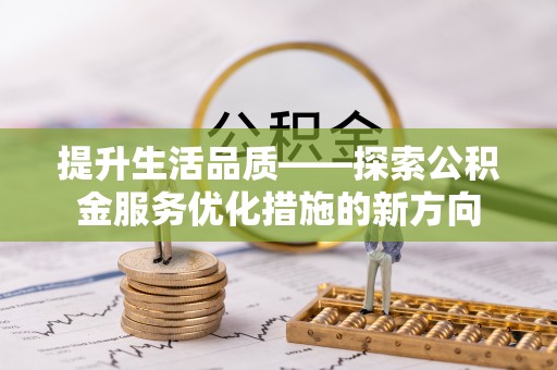 普格提升生活品质——探索公积金服务优化措施的新方向