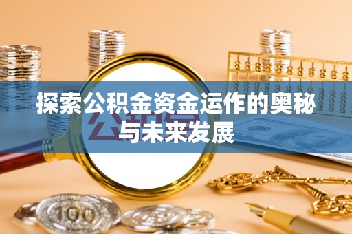 普格探索公积金资金运作的奥秘与未来发展