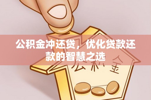 普格公积金冲还贷，优化贷款还款的智慧之选
