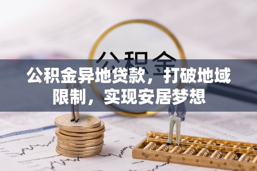 普格公积金异地贷款，打破地域限制，实现安居梦想
