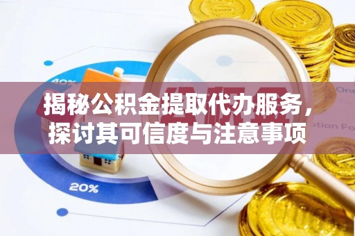 普格揭秘公积金提取代办服务，探讨其可信度与注意事项