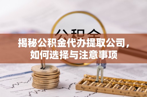 普格揭秘公积金代办提取公司，如何选择与注意事项