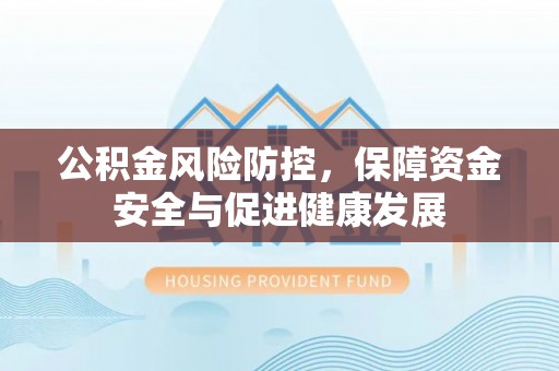 普格公积金风险防控，保障资金安全与促进健康发展