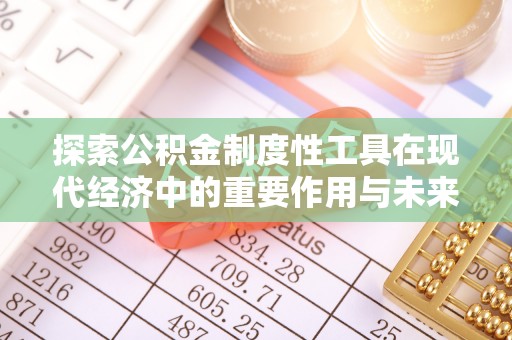 普格探索公积金制度性工具在现代经济中的重要作用与未来发展趋势