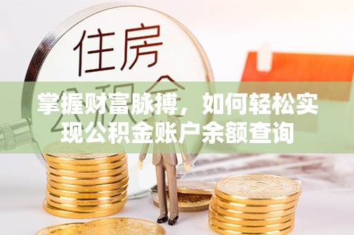 普格掌握财富脉搏，如何轻松实现公积金账户余额查询