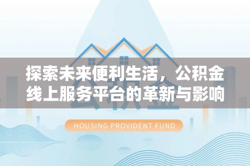 普格探索未来便利生活，公积金线上服务平台的革新与影响