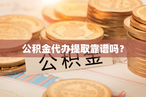 普格公积金代办提取靠谱吗？
