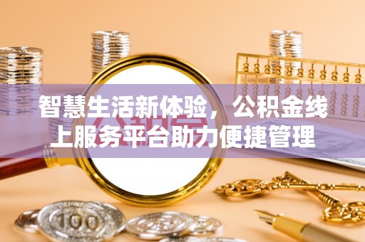 普格智慧生活新体验，公积金线上服务平台助力便捷管理