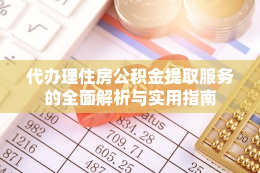 普格代办理住房公积金提取服务的全面解析与实用指南