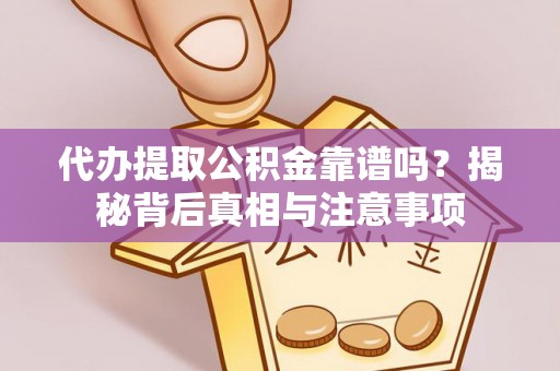 普格代办提取公积金靠谱吗？揭秘背后真相与注意事项