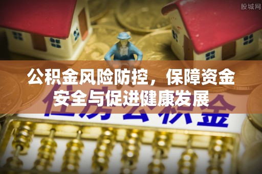 普格公积金风险防控，保障资金安全与促进健康发展
