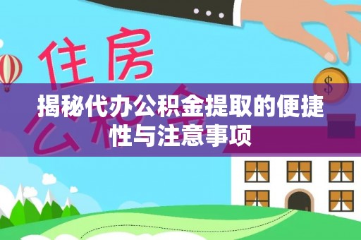 普格揭秘代办公积金提取的便捷性与注意事项