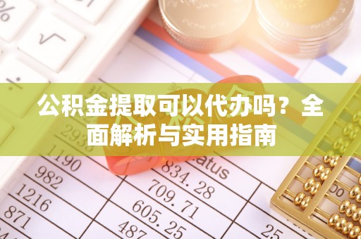 普格公积金提取可以代办吗？全面解析与实用指南