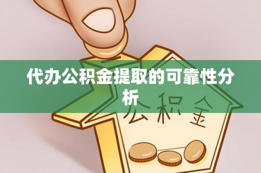 普格代办公积金提取的可靠性分析
