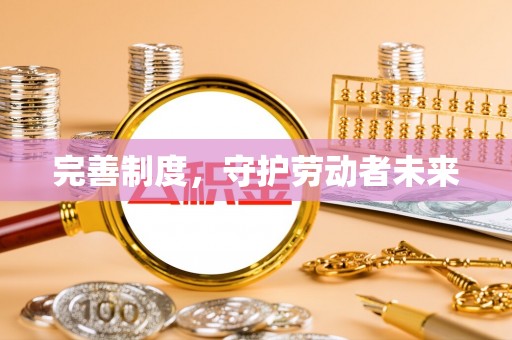 普格完善制度，守护劳动者未来