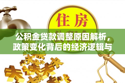 普格公积金贷款调整原因解析，政策变化背后的经济逻辑与民生考量